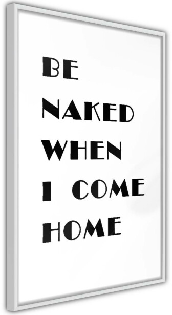 Juliste Artgeist Be Naked When I Come Home, kehyskartongilla, kehyksillä, eri kokoja